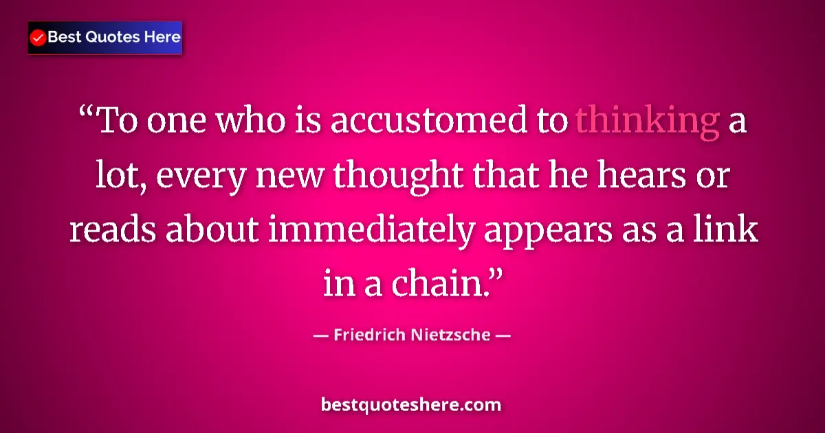 Quote by Friedrich Nietzsche: To one who is accustomed to thinking a lot, every new thought that he hears or reads about immediate...