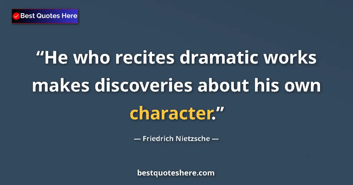 Image for the quote by Friedrich Nietzsche: He who recites dramatic works makes discoveries about his own character....