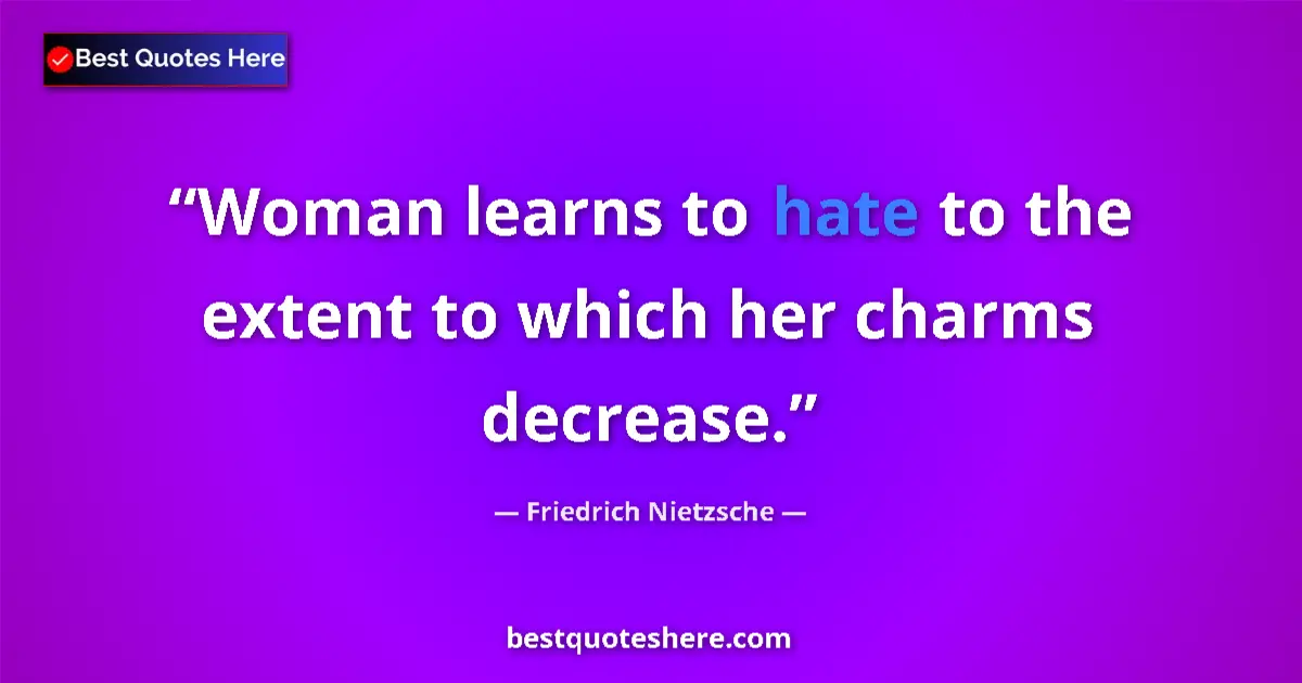 Image for the quote by Friedrich Nietzsche: Woman learns to hate to the extent to which her charms decrease....