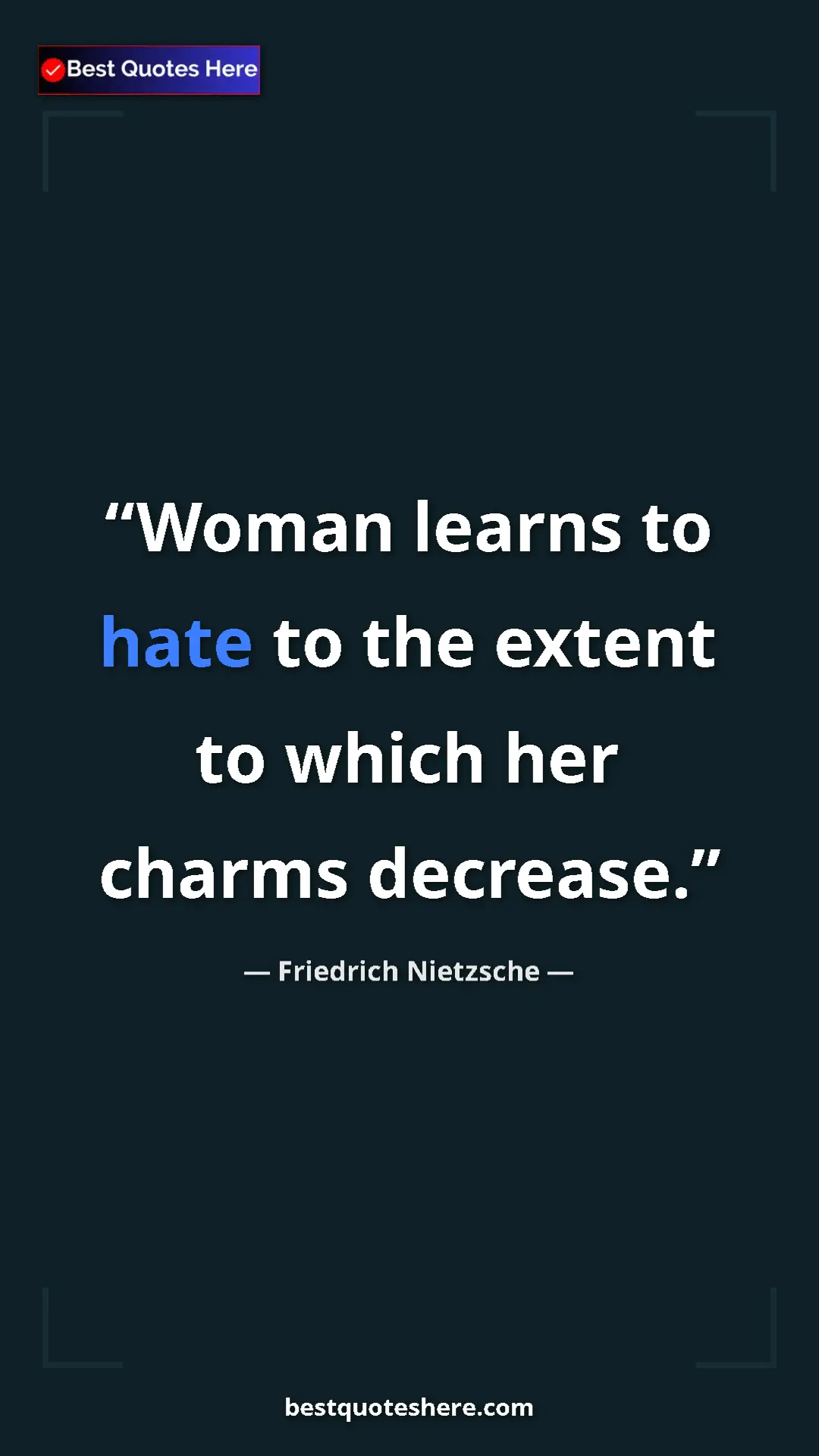 Pinterest quote poster by Friedrich Nietzsche: "Woman learns to hate to the extent to which her charms..."
