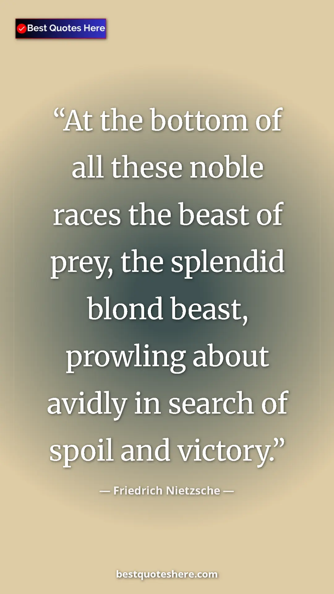 Pinterest quote poster by Friedrich Nietzsche: "At the bottom of all these noble races the beast of prey,..."