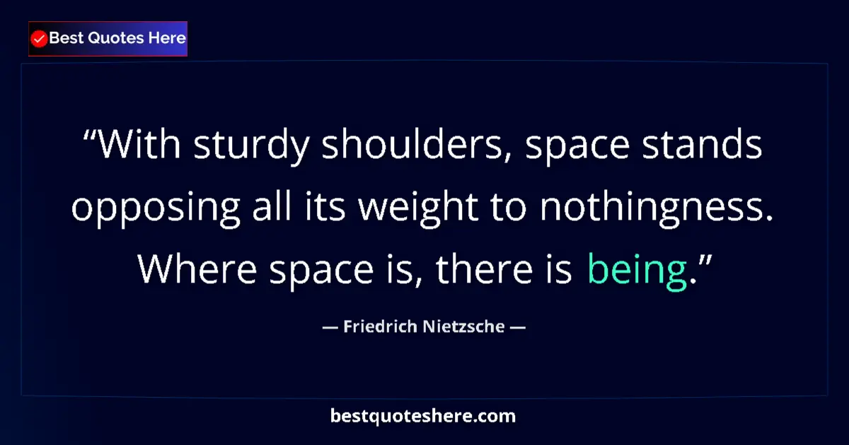 Quote by Friedrich Nietzsche: With sturdy shoulders, space stands opposing all its weight to nothingness. Where space is, there is...