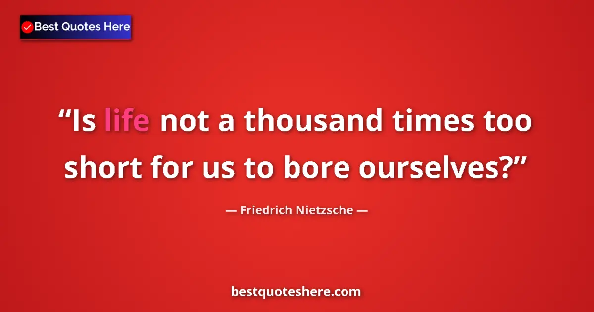Quote by Friedrich Nietzsche: Is life not a thousand times too short for us to bore ourselves?...