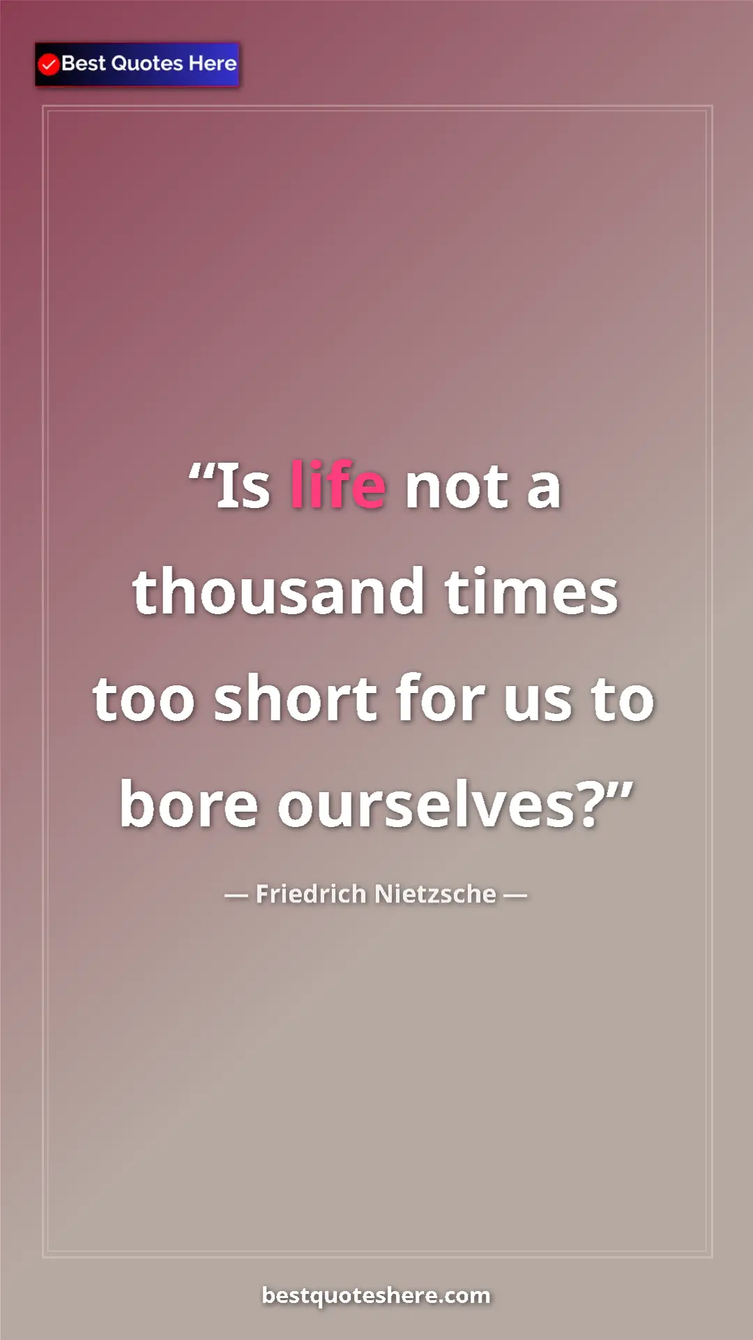 Pinterest quote poster by Friedrich Nietzsche: "Is life not a thousand times too short for us to bore..."