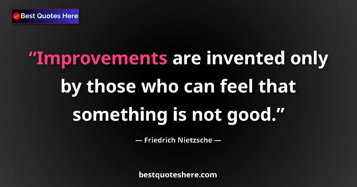 Quote by Friedrich Nietzsche: Improvements are invented only by those who can fe