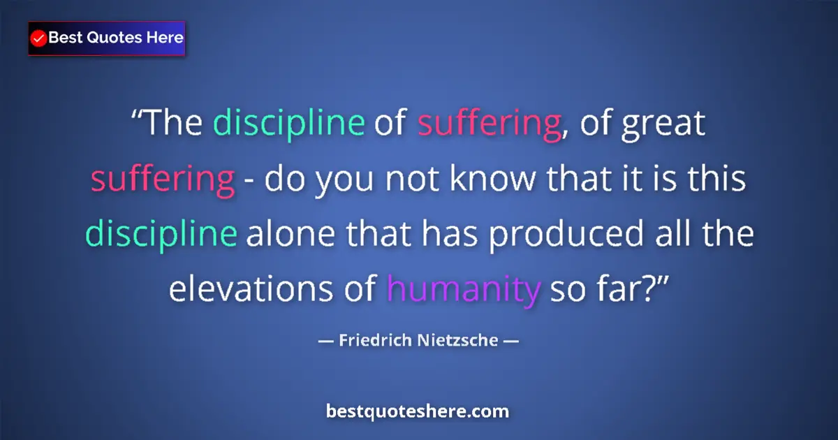 Quote by Friedrich Nietzsche: The discipline of suffering, of great suffering - 