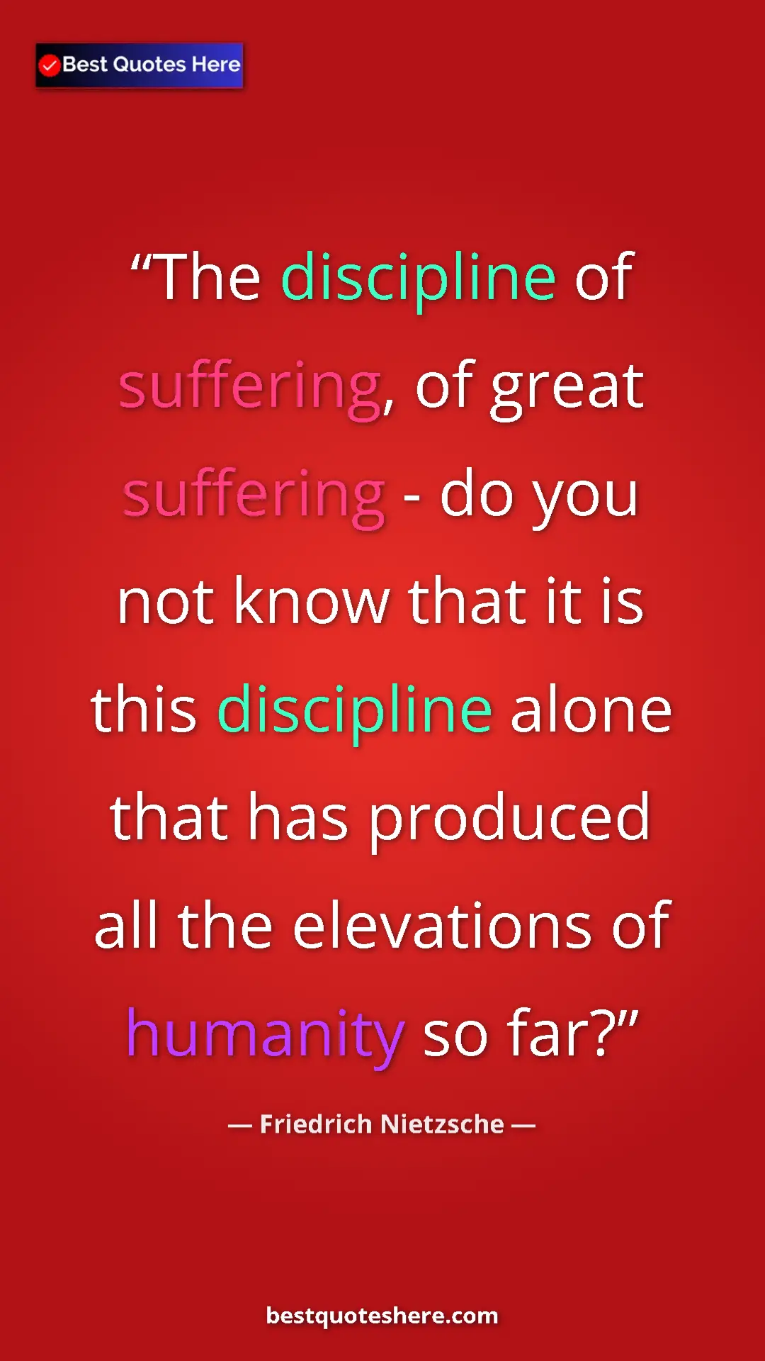 Pinterest quote poster by Friedrich Nietzsche: "The discipline of suffering, of great suffering - do you..."