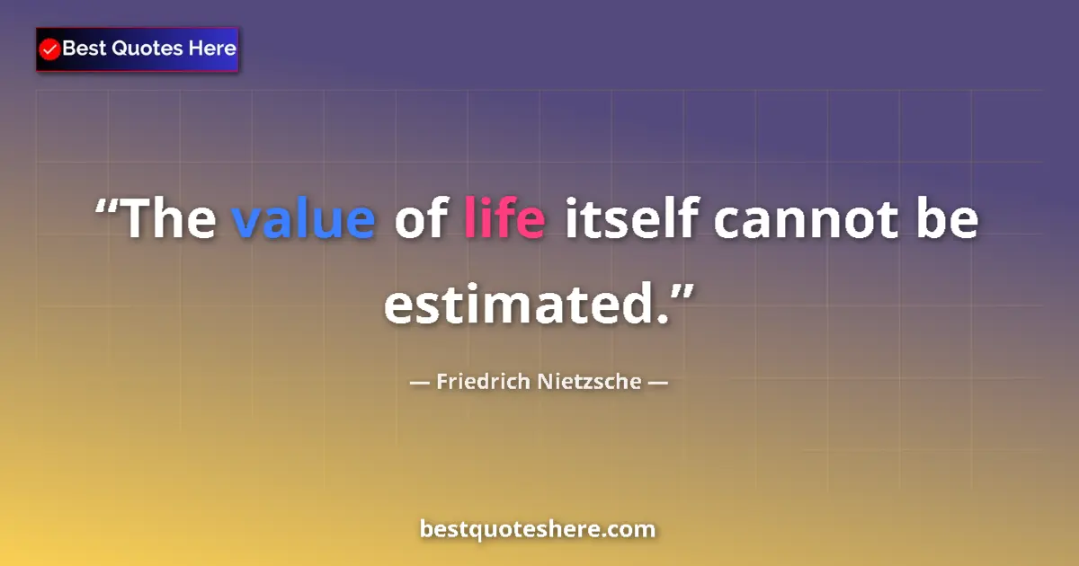 Quote by Friedrich Nietzsche: The value of life itself cannot be estimated....