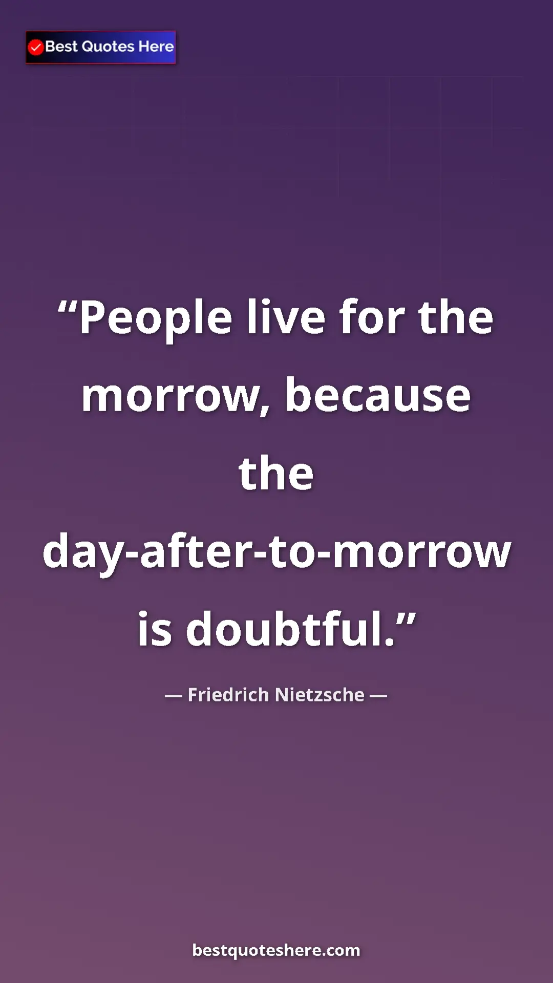 Pinterest quote poster by Friedrich Nietzsche: "People live for the morrow, because the day-after-to-morrow..."
