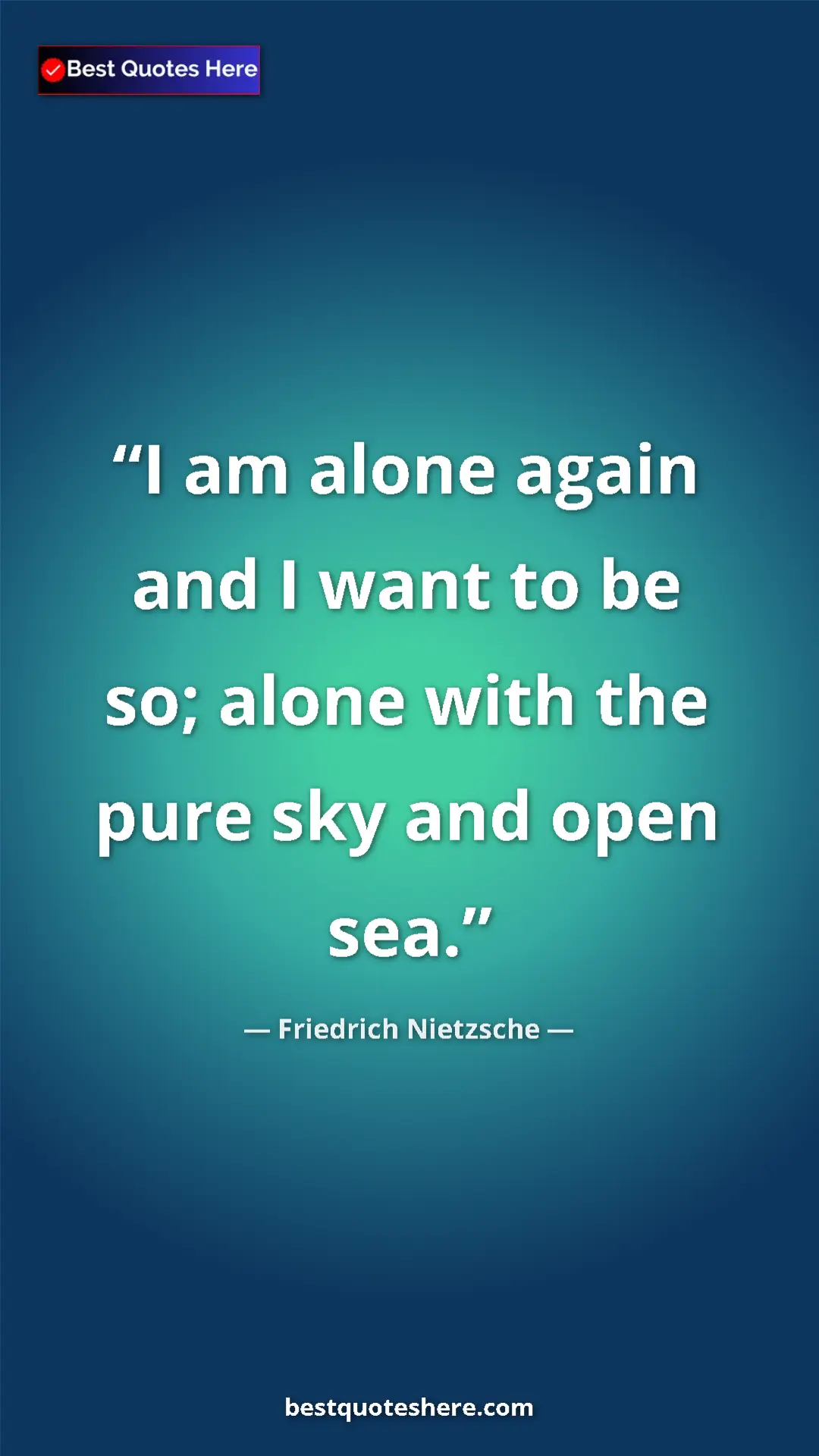 Pinterest quote poster by Friedrich Nietzsche: "I am alone again and I want to be so; alone with the pure..."