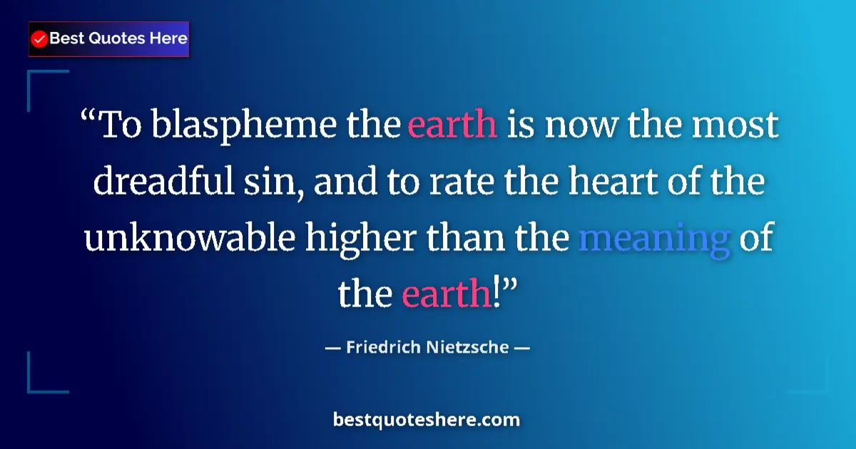 Image for the quote by Friedrich Nietzsche: To blaspheme the earth is now the most dreadful sin, and to rate the heart of the unknowable higher ...