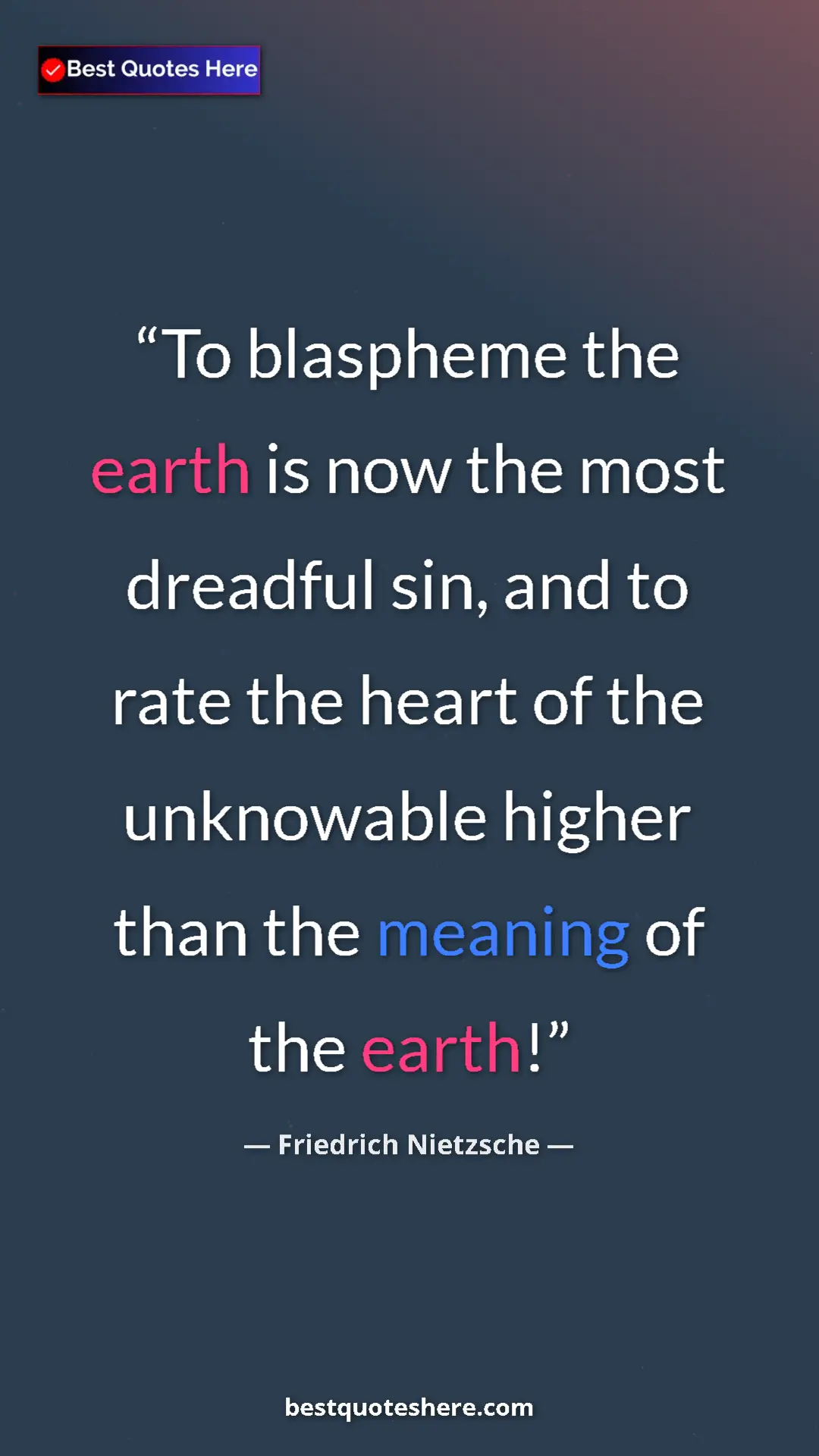 Pinterest quote poster by Friedrich Nietzsche: "To blaspheme the earth is now the most dreadful sin, and to..."