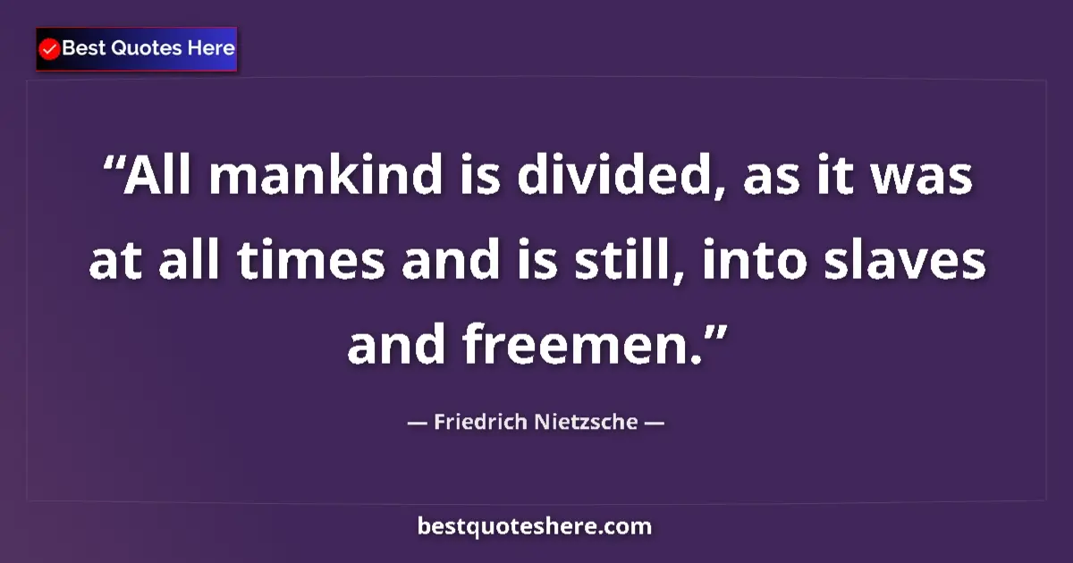 Quote by Friedrich Nietzsche: All mankind is divided, as it was at all times and is still, into slaves and freemen....