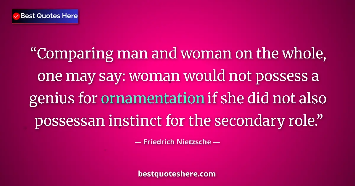 Quote by Friedrich Nietzsche: Comparing man and woman on the whole, one may say: woman would not possess a genius for ornamentatio...