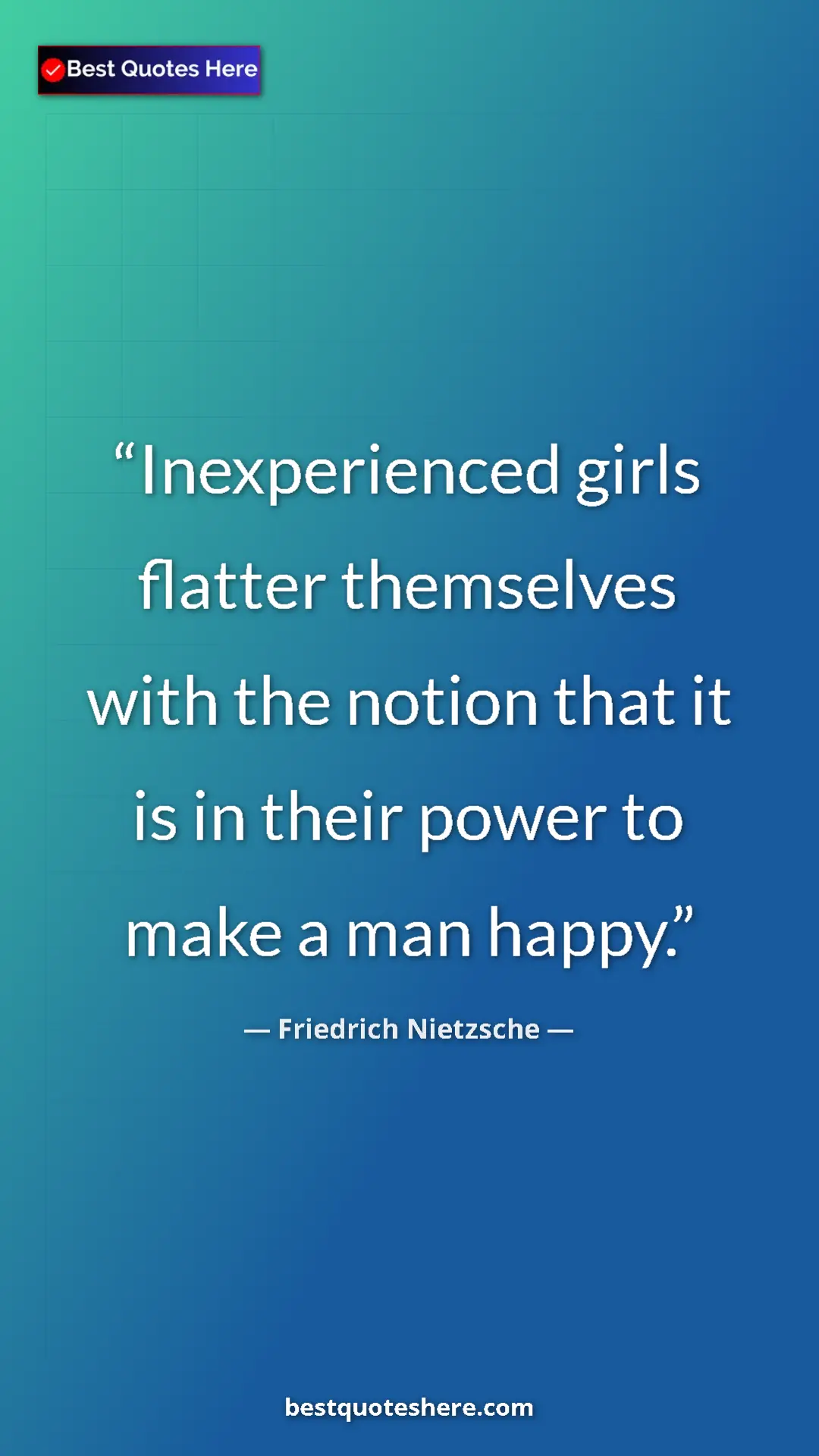 Pinterest quote poster by Friedrich Nietzsche: "Inexperienced girls flatter themselves with the notion that..."