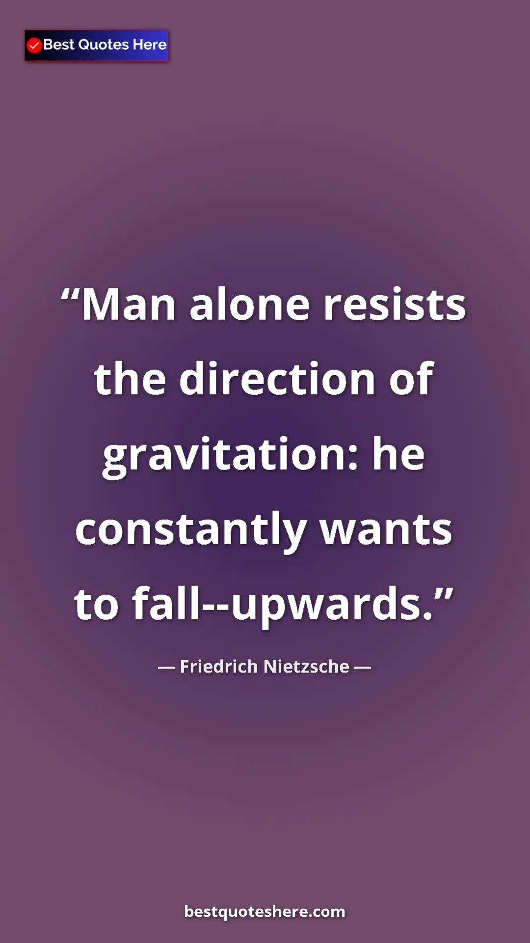 Pinterest quote poster by Friedrich Nietzsche: "Man alone resists the direction of gravitation: he..."