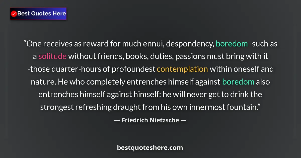 Quote by Friedrich Nietzsche: One receives as reward for much ennui, despondency, boredom -such as a solitude without friends, boo...