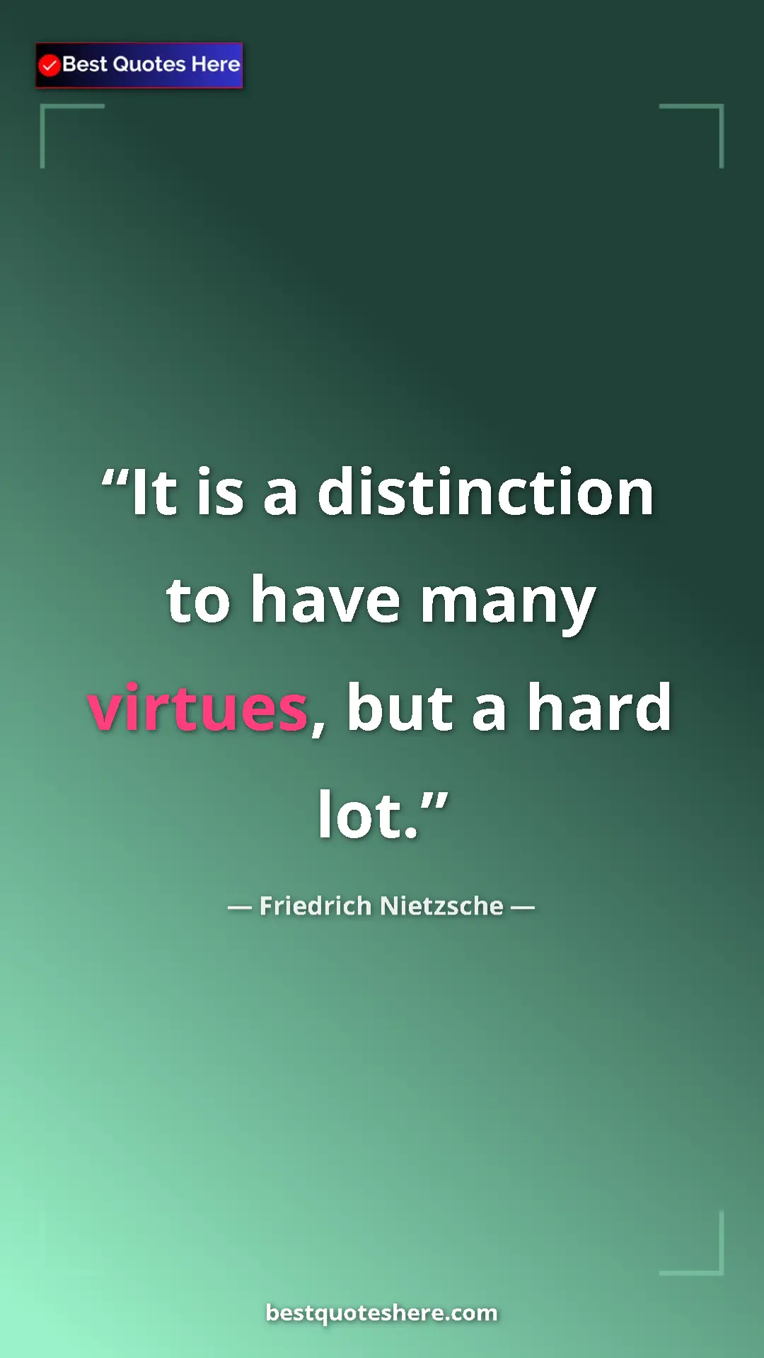 Pinterest quote poster by Friedrich Nietzsche: "It is a distinction to have many virtues, but a hard lot."