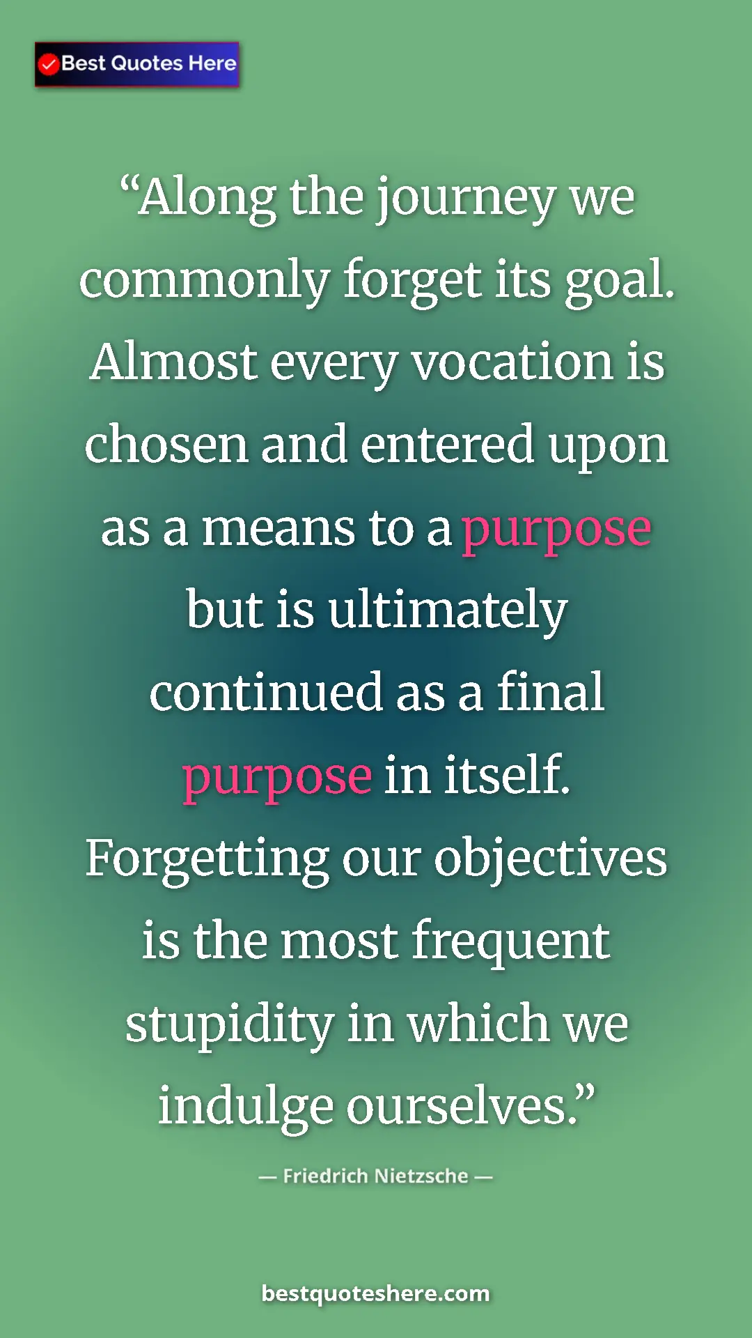Friedrich Nietzsche Quote Card: "Along the journey we commonly forget its goal. Almost every..." Pinterest quote poster by Friedrich Nietzsche: "Along the journey we commonly forget its goal. Almost every..."