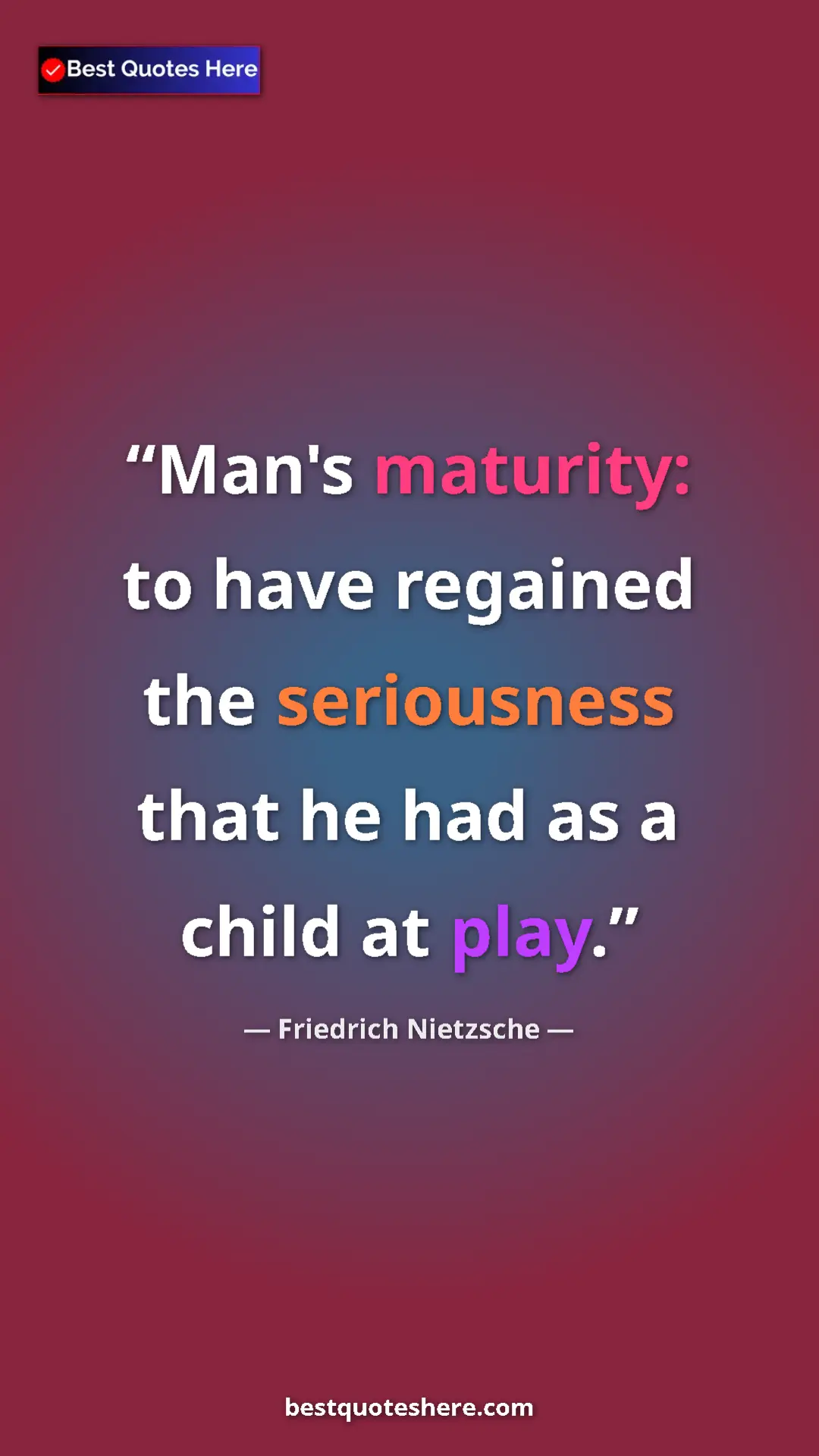 Pinterest quote poster by Friedrich Nietzsche: "Man's maturity: to have regained the seriousness that he had"