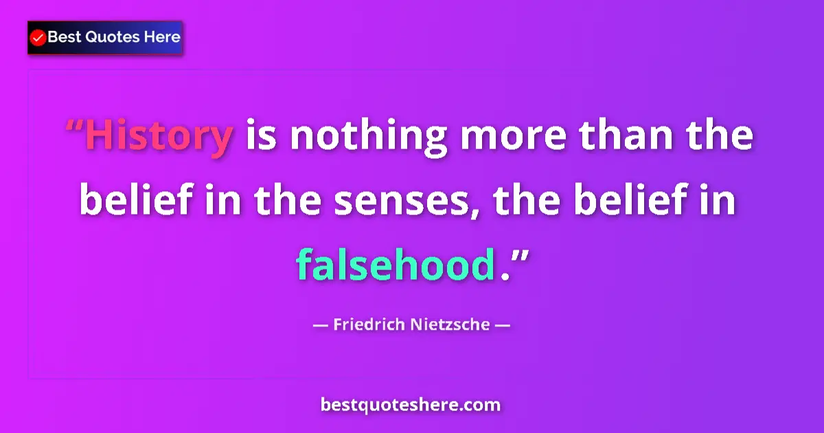 Quote by Friedrich Nietzsche: History is nothing more than the belief in the senses, the belief in falsehood....