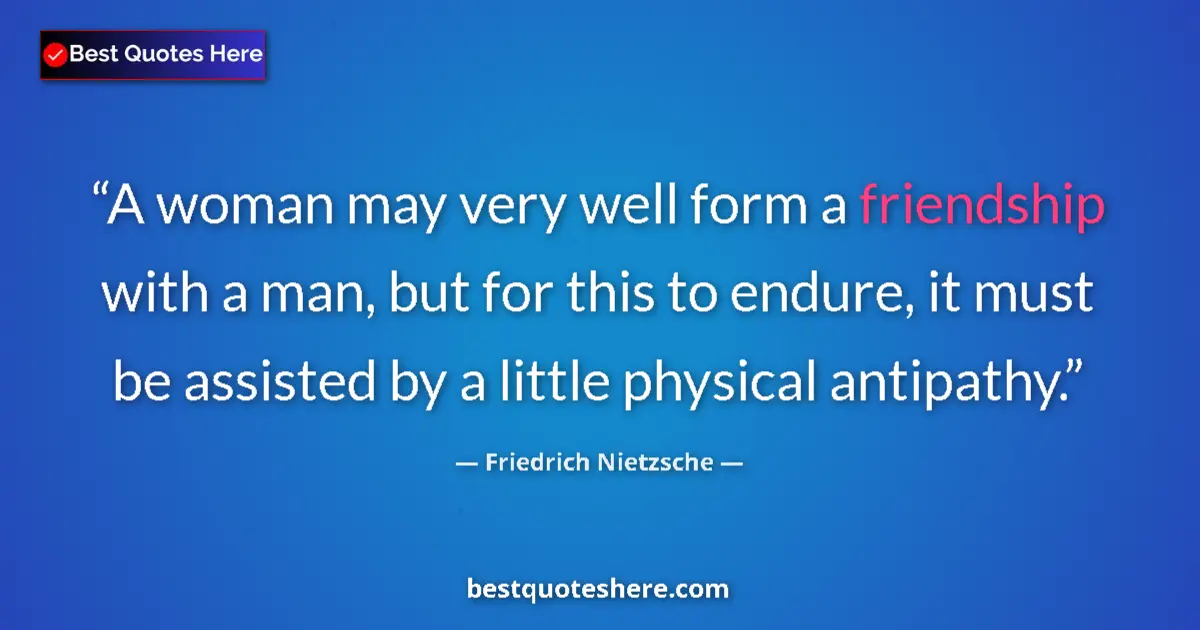 Friedrich Nietzsche quote: "A woman may very well form a friendship with a man, but for..."