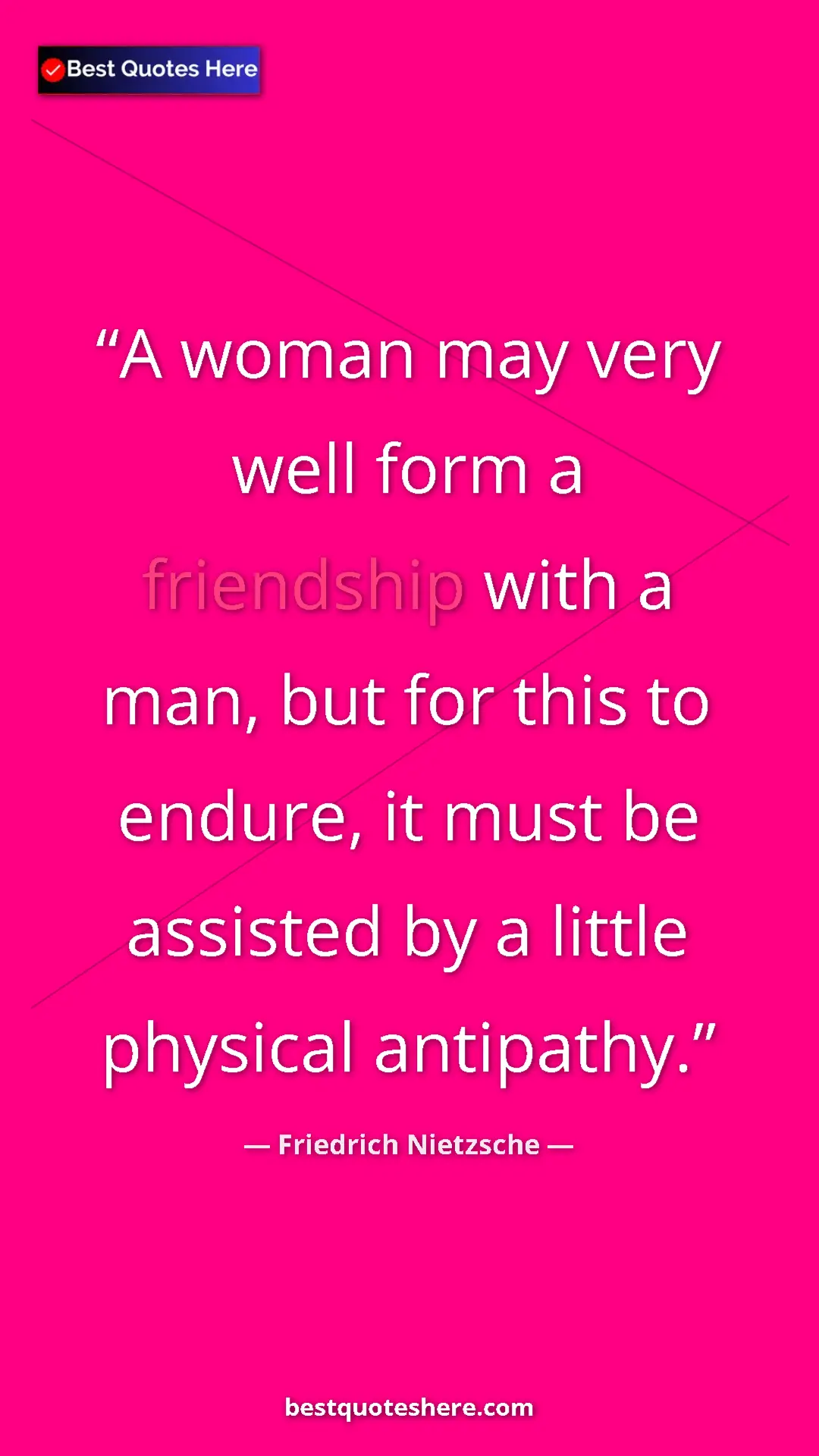 Pinterest quote poster by Friedrich Nietzsche: "A woman may very well form a friendship with a man, but for..."