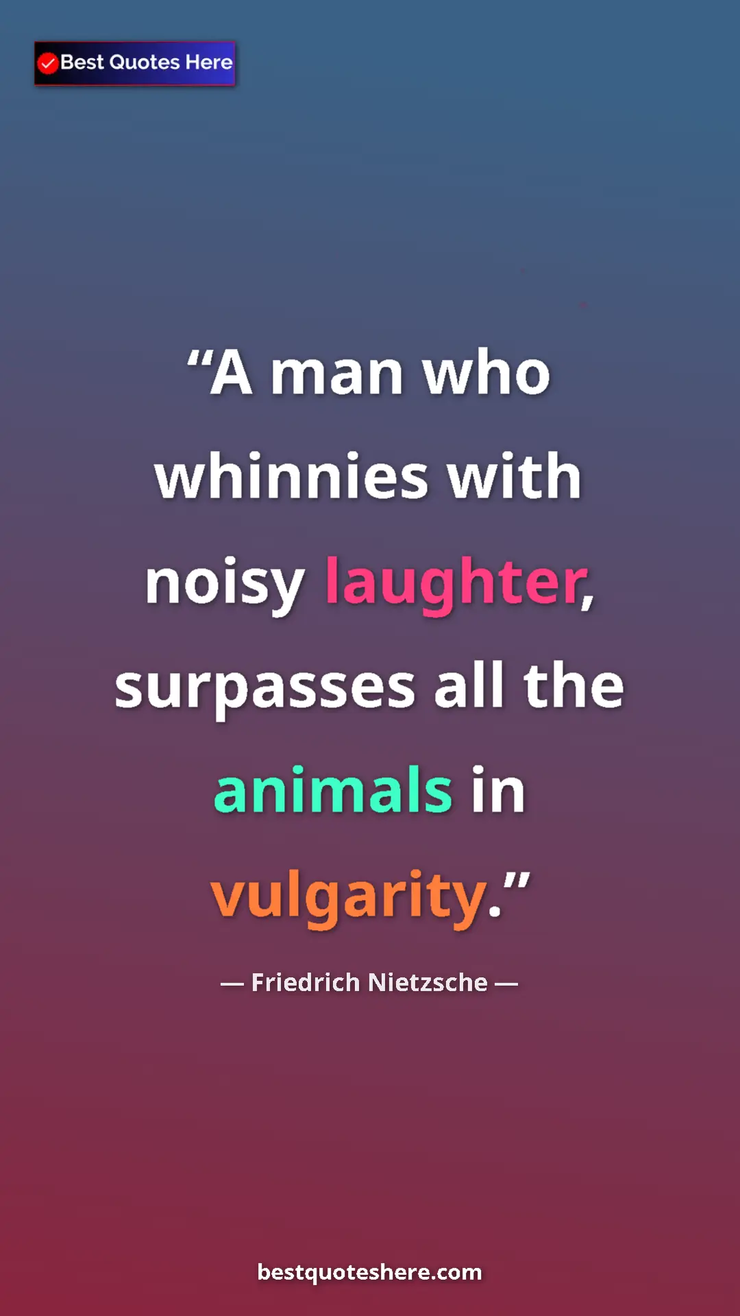 Friedrich Nietzsche Quote Card: "A man who whinnies with noisy laughter, surpasses all the..." Pinterest quote poster by Friedrich Nietzsche: "A man who whinnies with noisy laughter, surpasses all the..."
