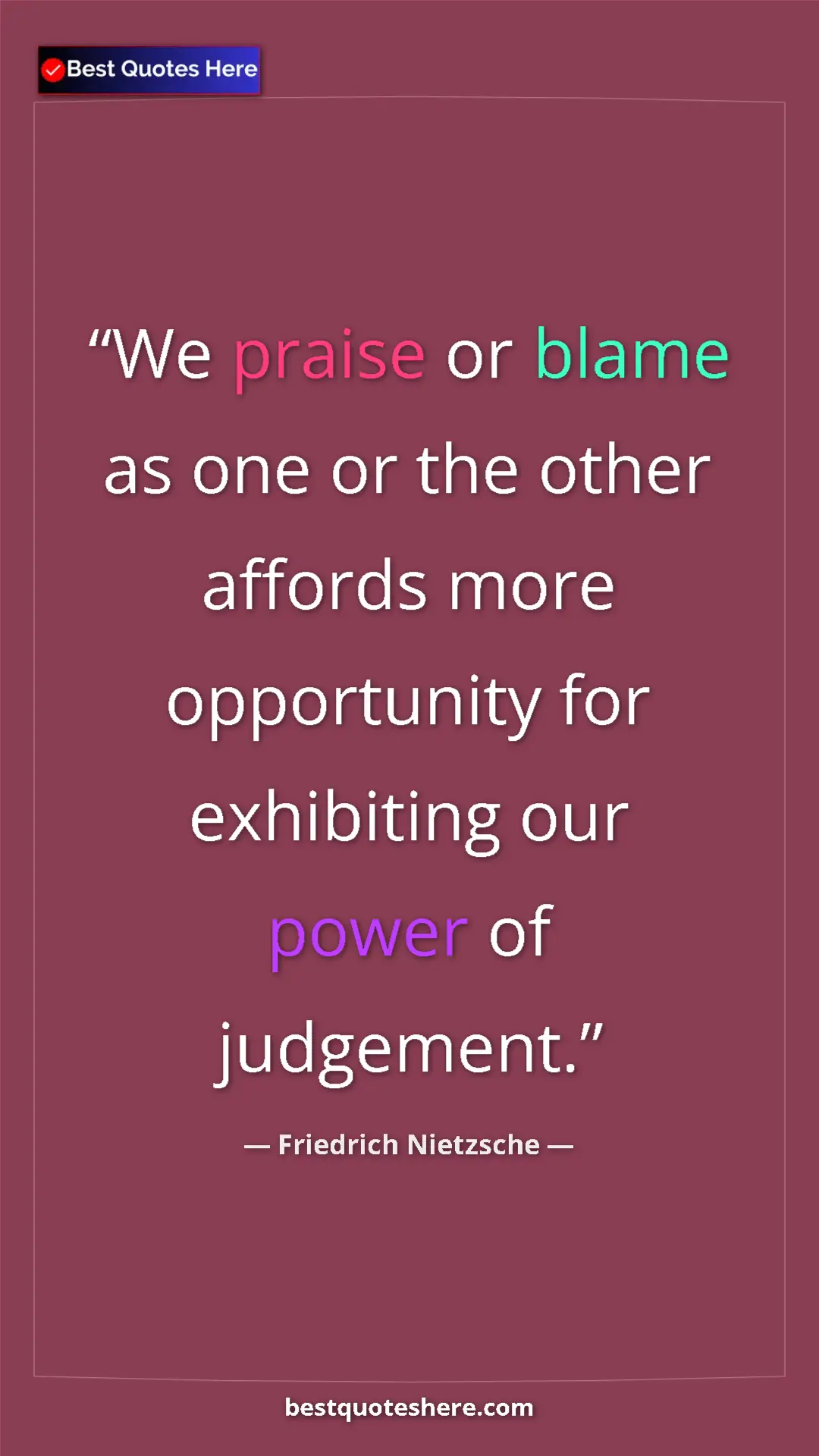 Pinterest quote poster by Friedrich Nietzsche: "We praise or blame as one or the other affords more..."