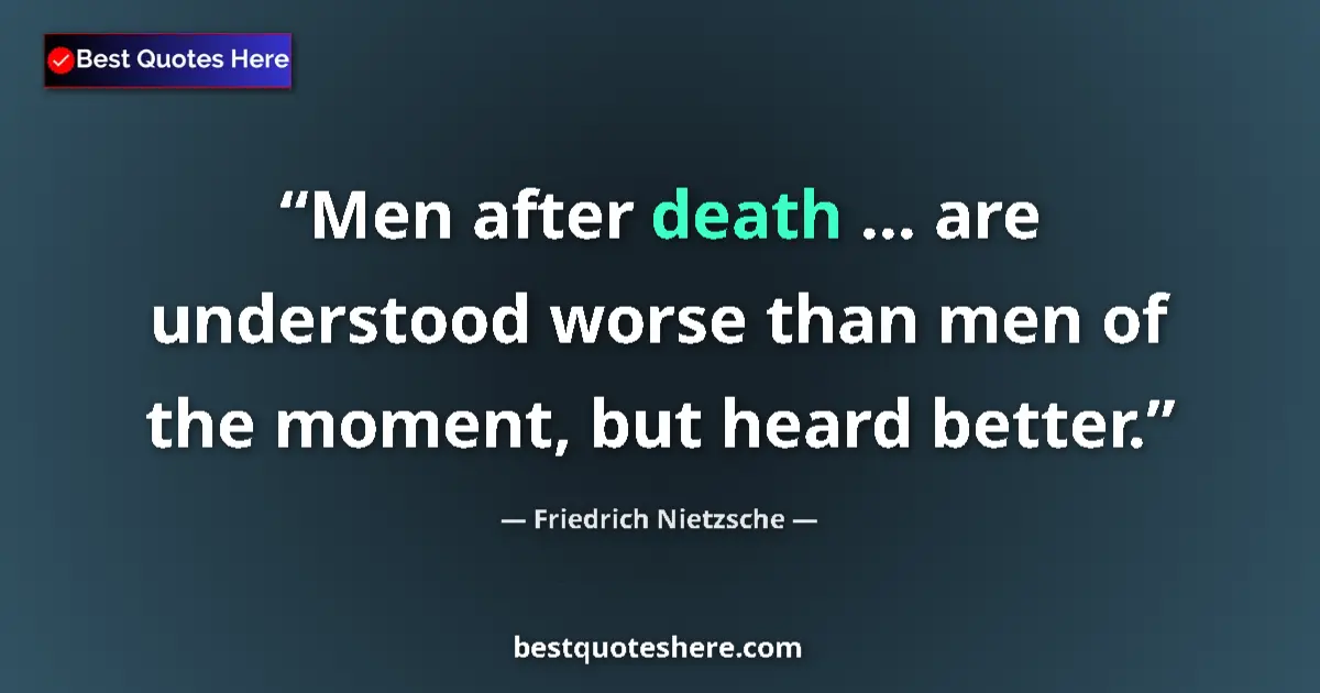 Friedrich Nietzsche quote: "Men after death ... are understood worse than men of the..."