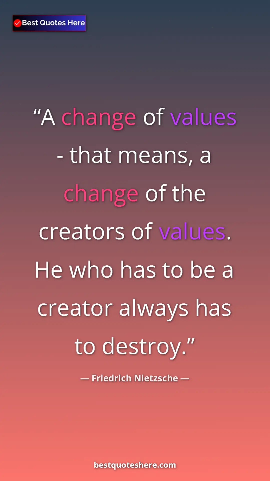 Pinterest quote poster by Friedrich Nietzsche: "A change of values - that means, a change of the creators..."