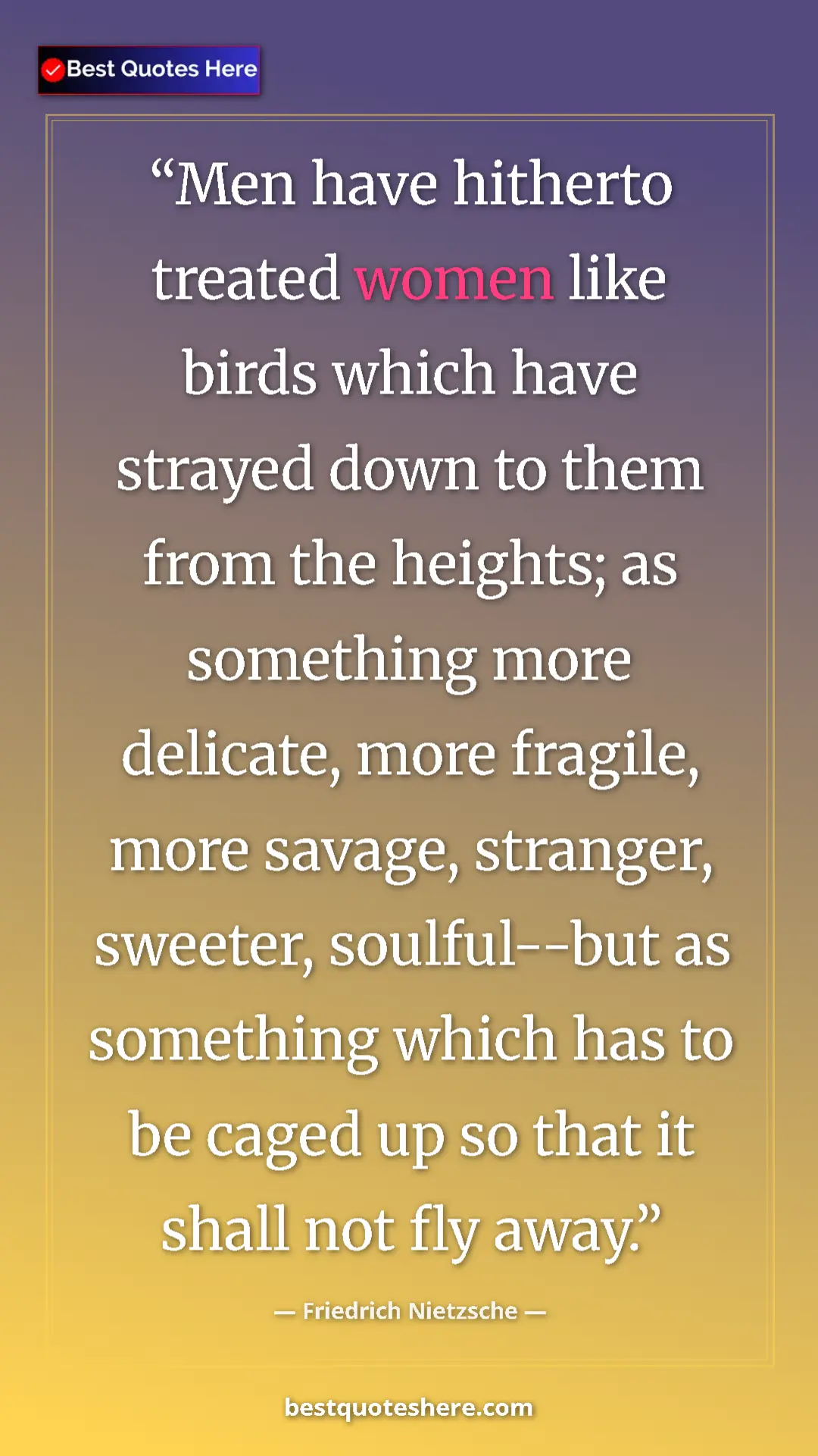 Pinterest quote poster by Friedrich Nietzsche: "Men have hitherto treated women like birds which have..."