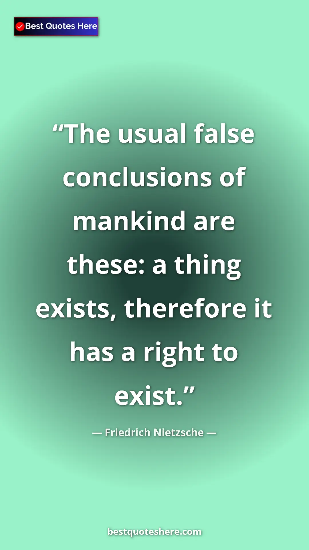 Pinterest quote poster by Friedrich Nietzsche: "The usual false conclusions of mankind are these: a thing..."