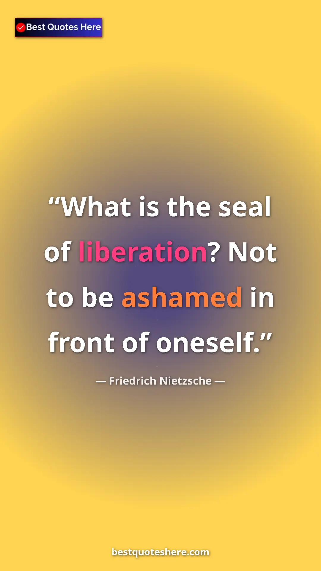 Pinterest quote poster by Friedrich Nietzsche: "What is the seal of liberation? Not to be ashamed in front..."