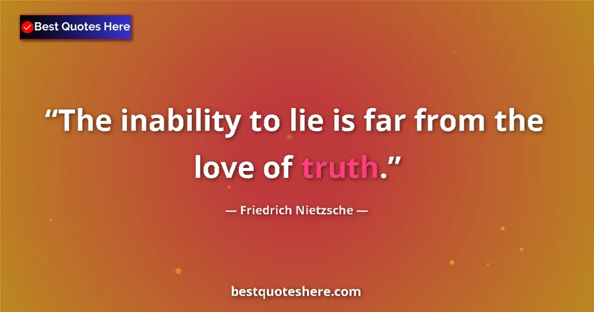Quote by Friedrich Nietzsche: The inability to lie is far from the love of truth....