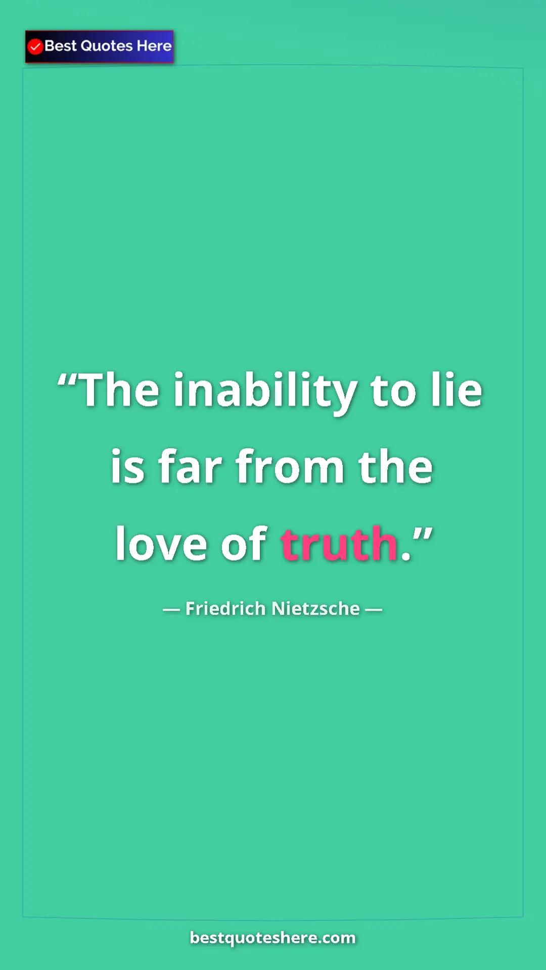 Pinterest quote poster by Friedrich Nietzsche: "The inability to lie is far from the love of truth."