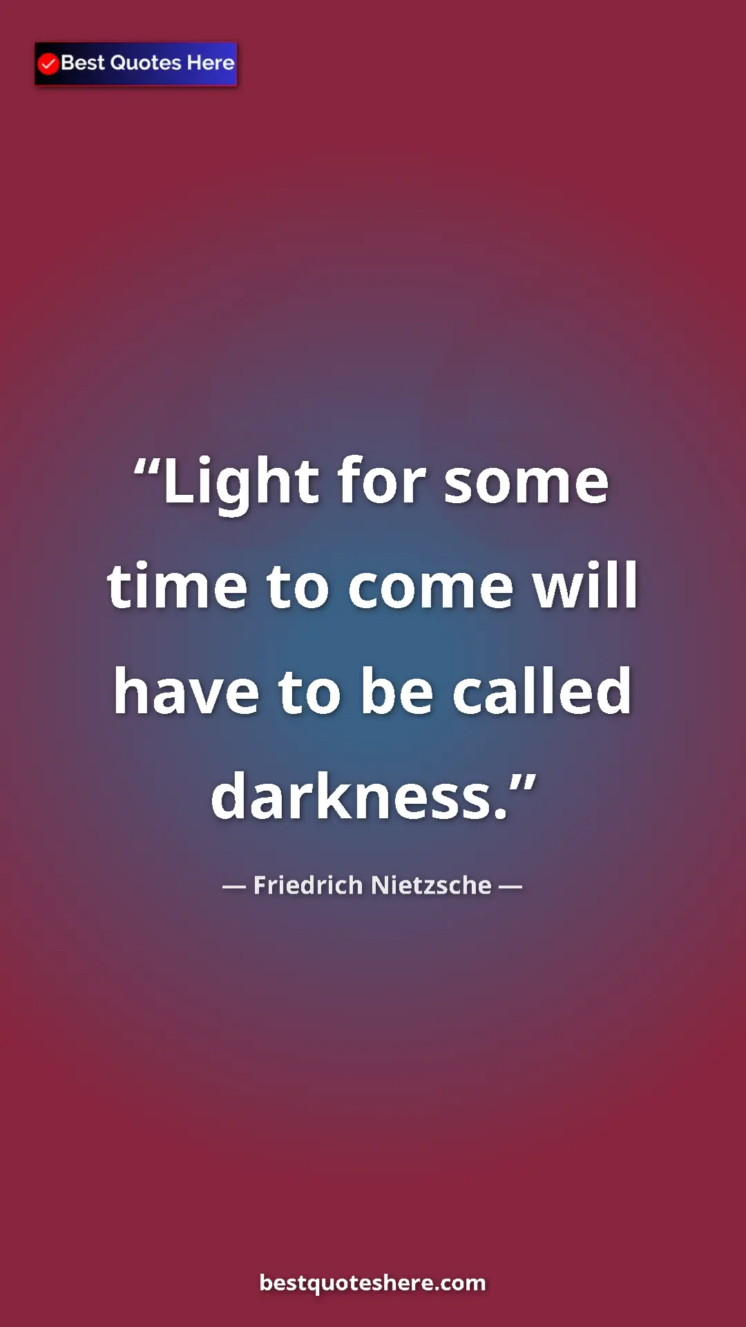 Pinterest quote poster by Friedrich Nietzsche: "Light for some time to come will have to be called darkness."