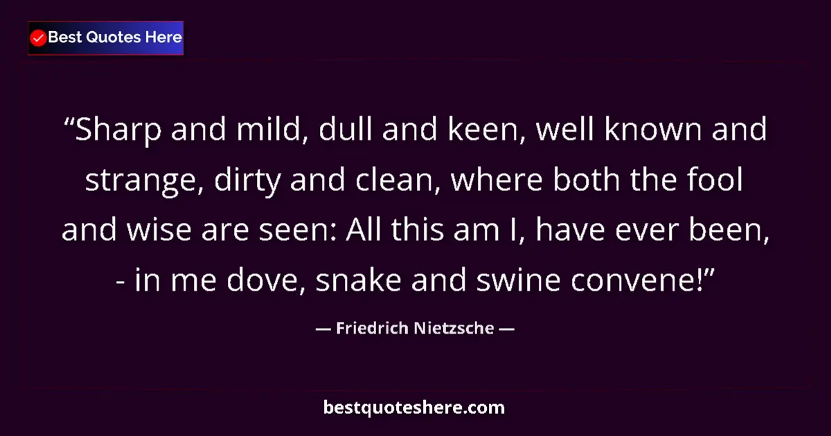 Quote by Friedrich Nietzsche: Sharp and mild, dull and keen, well known and strange, dirty and clean, where both the fool and wise...