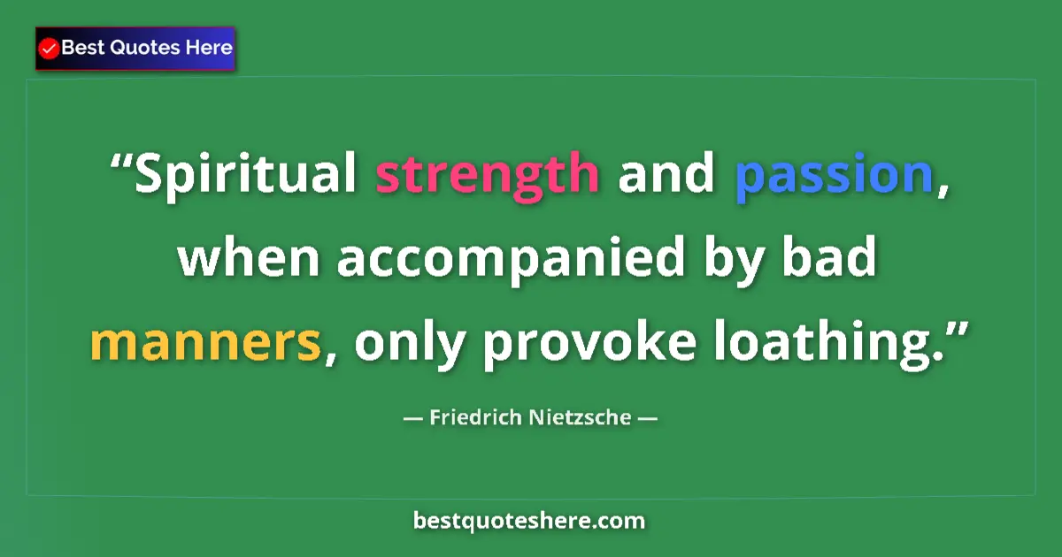 Quote by Friedrich Nietzsche: Spiritual strength and passion, when accompanied by bad manners, only provoke loathing....