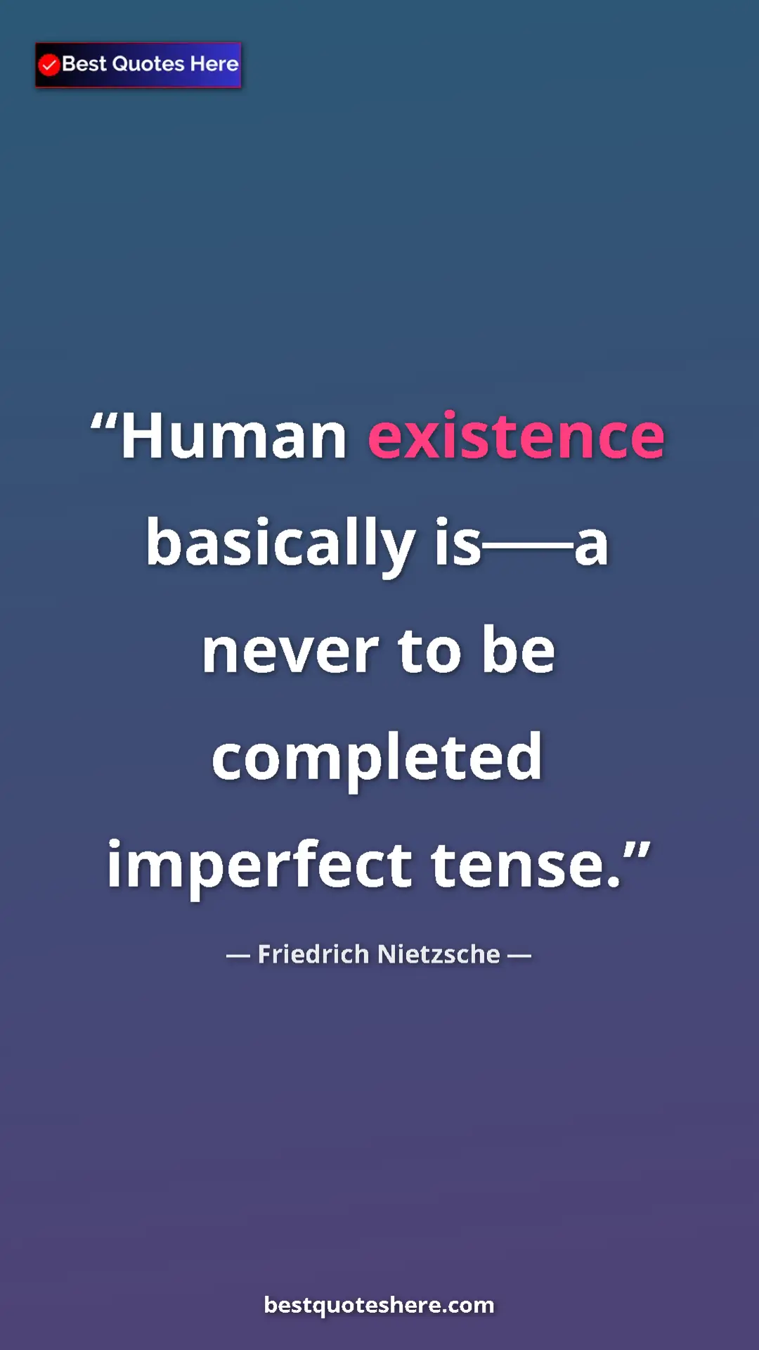 Pinterest quote poster by Friedrich Nietzsche: "Human existence basically is──a never to be completed..."