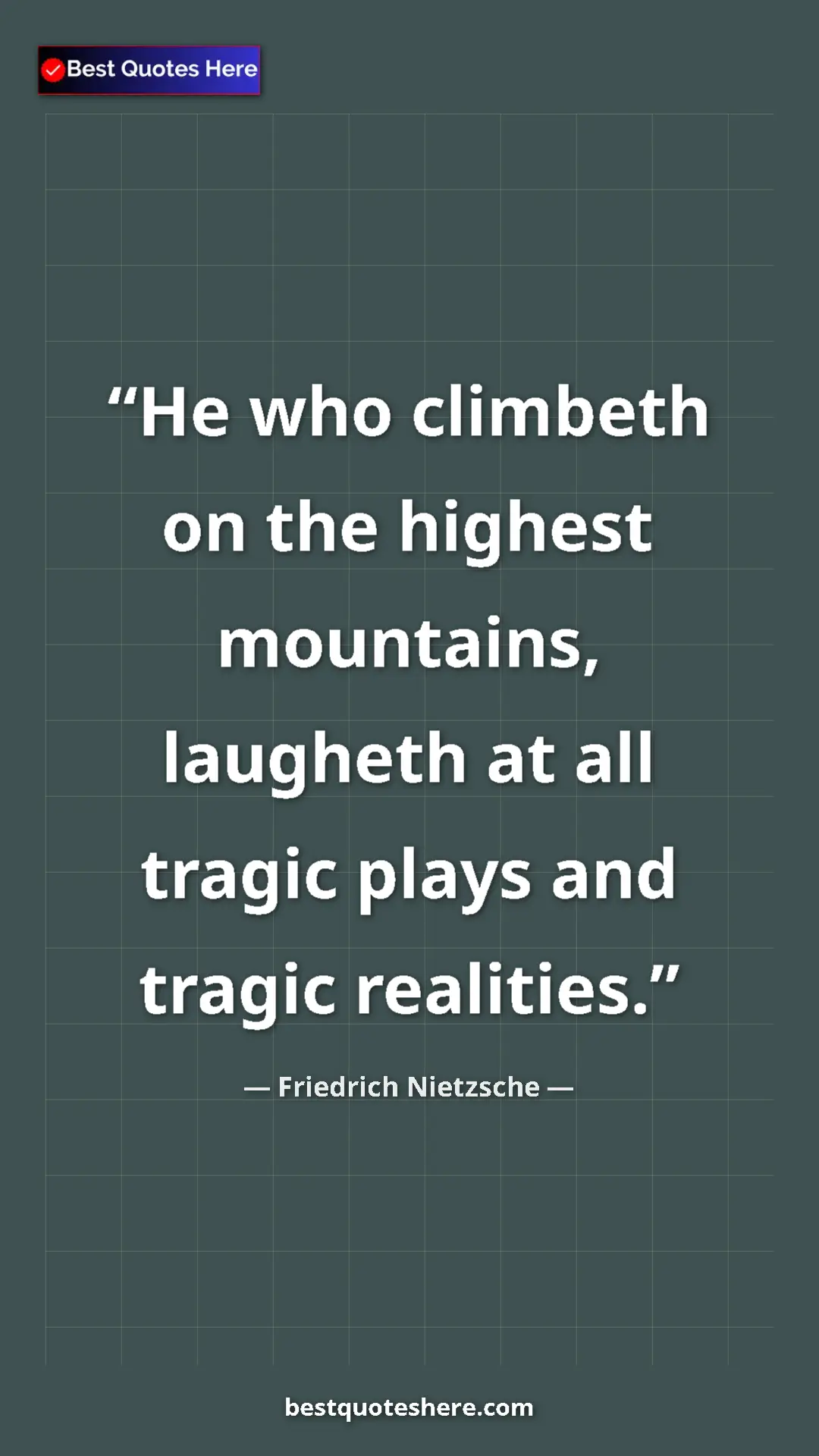 Pinterest quote poster by Friedrich Nietzsche: "He who climbeth on the highest mountains, laugheth at all..."