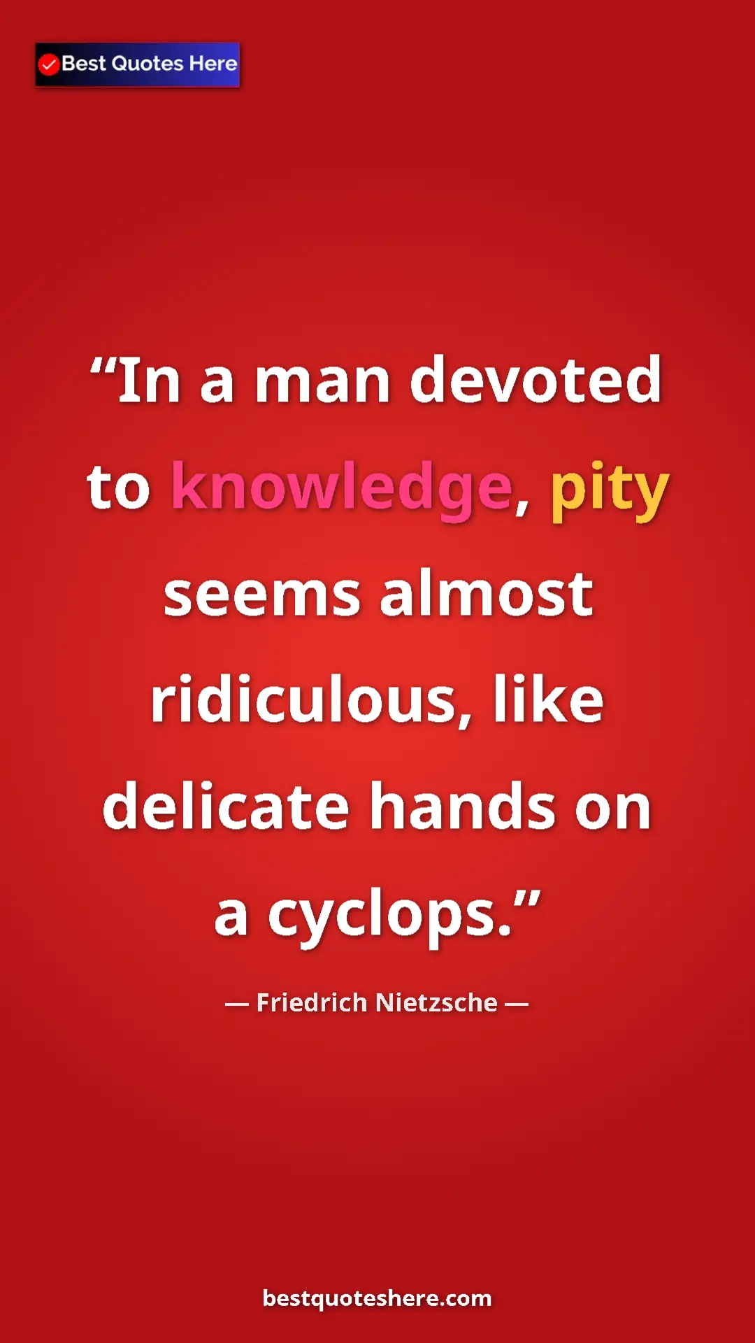 Pinterest quote poster by Friedrich Nietzsche: "In a man devoted to knowledge, pity seems almost..."