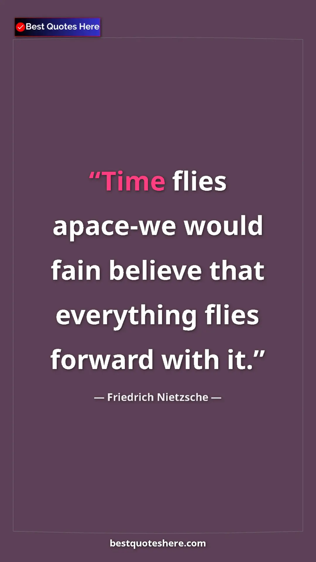 Pinterest quote poster by Friedrich Nietzsche: "Time flies apace-we would fain believe that everything..."