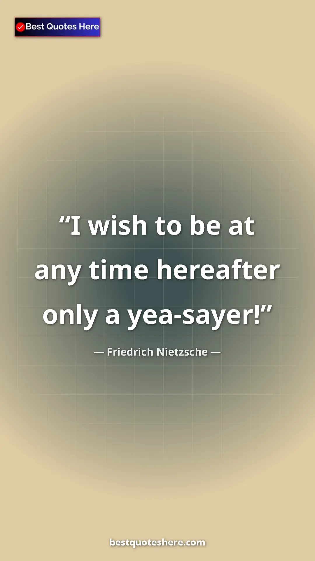Pinterest quote poster by Friedrich Nietzsche: "I wish to be at any time hereafter only a yea-sayer!"