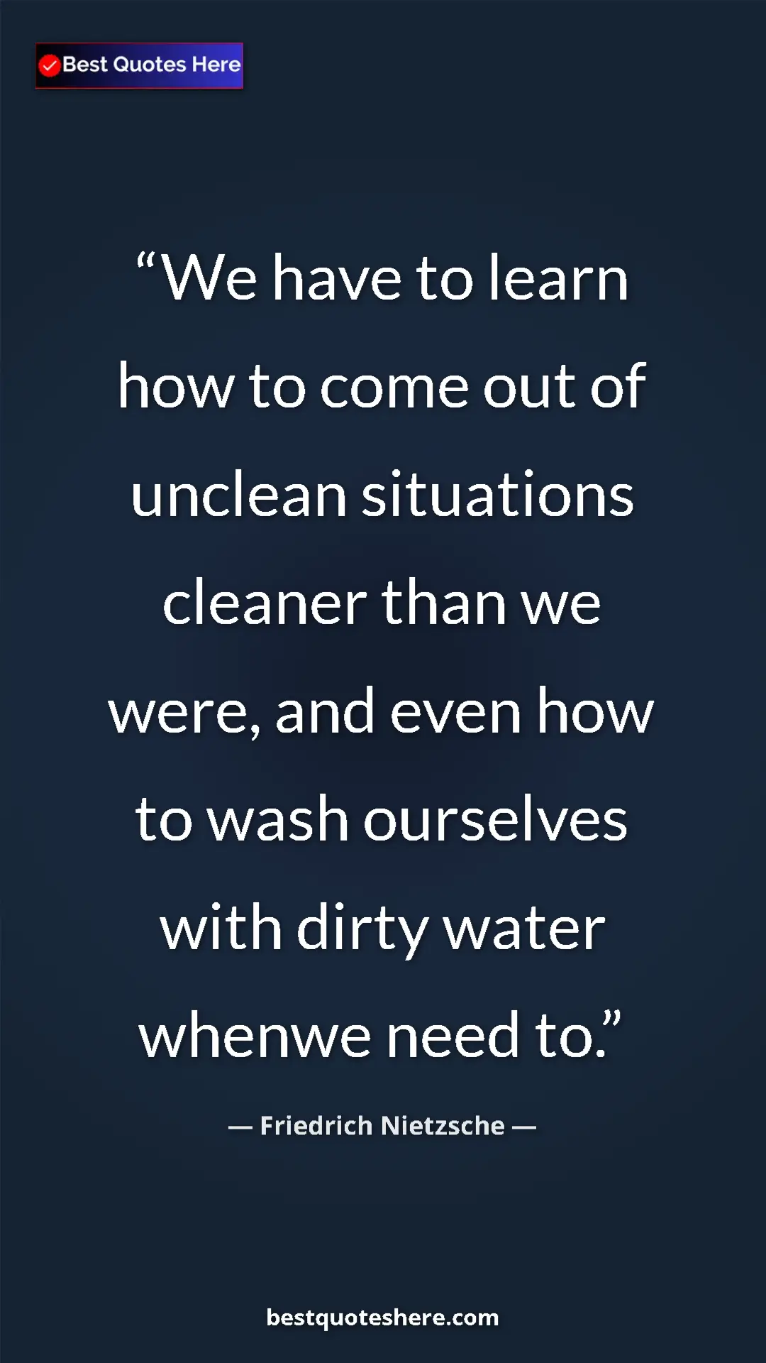 Pinterest quote poster by Friedrich Nietzsche: "We have to learn how to come out of unclean situations..."