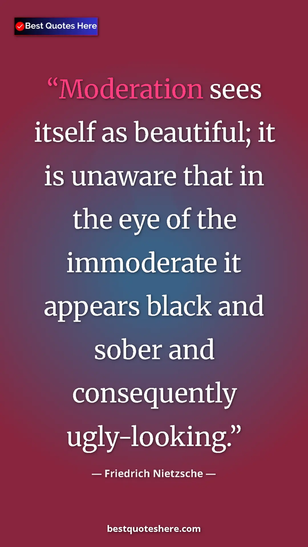 Pinterest quote poster by Friedrich Nietzsche: "Moderation sees itself as beautiful; it is unaware that in..."