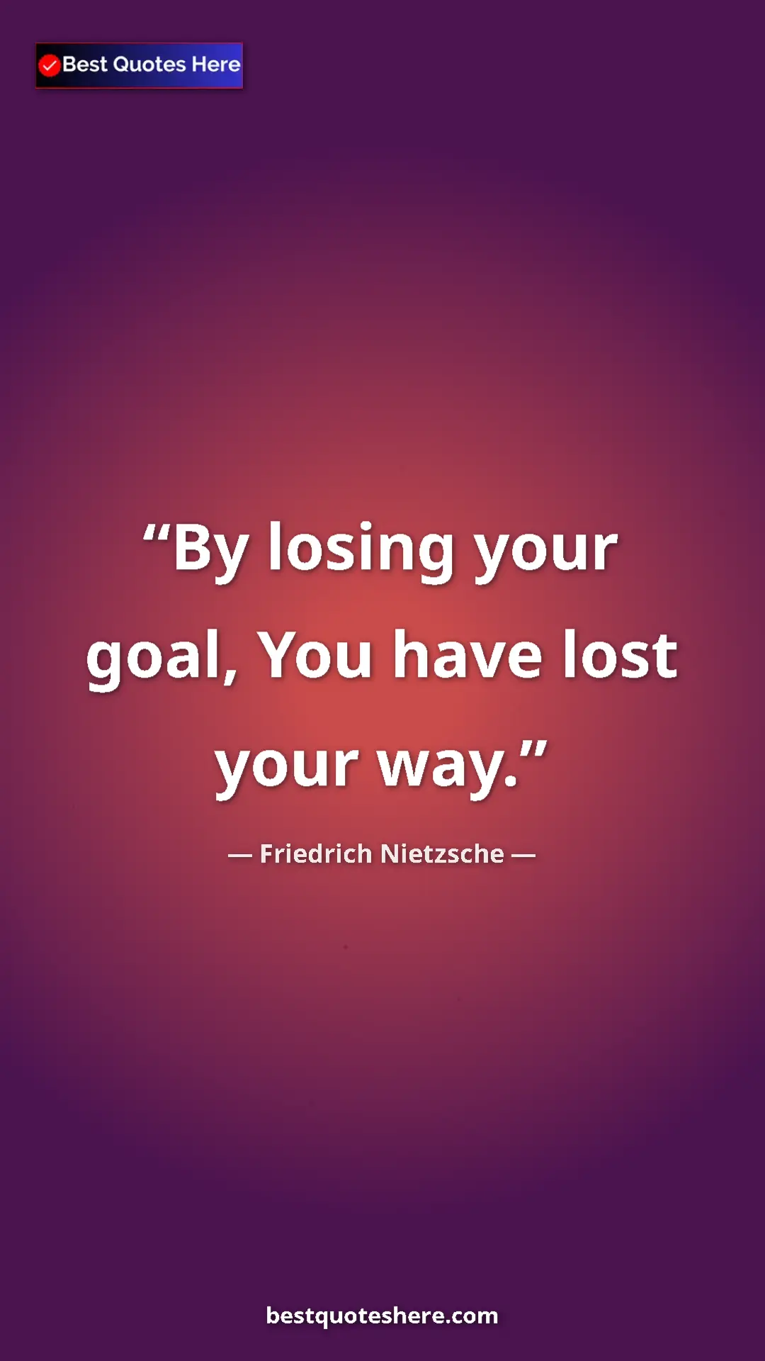 Pinterest quote poster by Friedrich Nietzsche: "By losing your goal, You have lost your way."