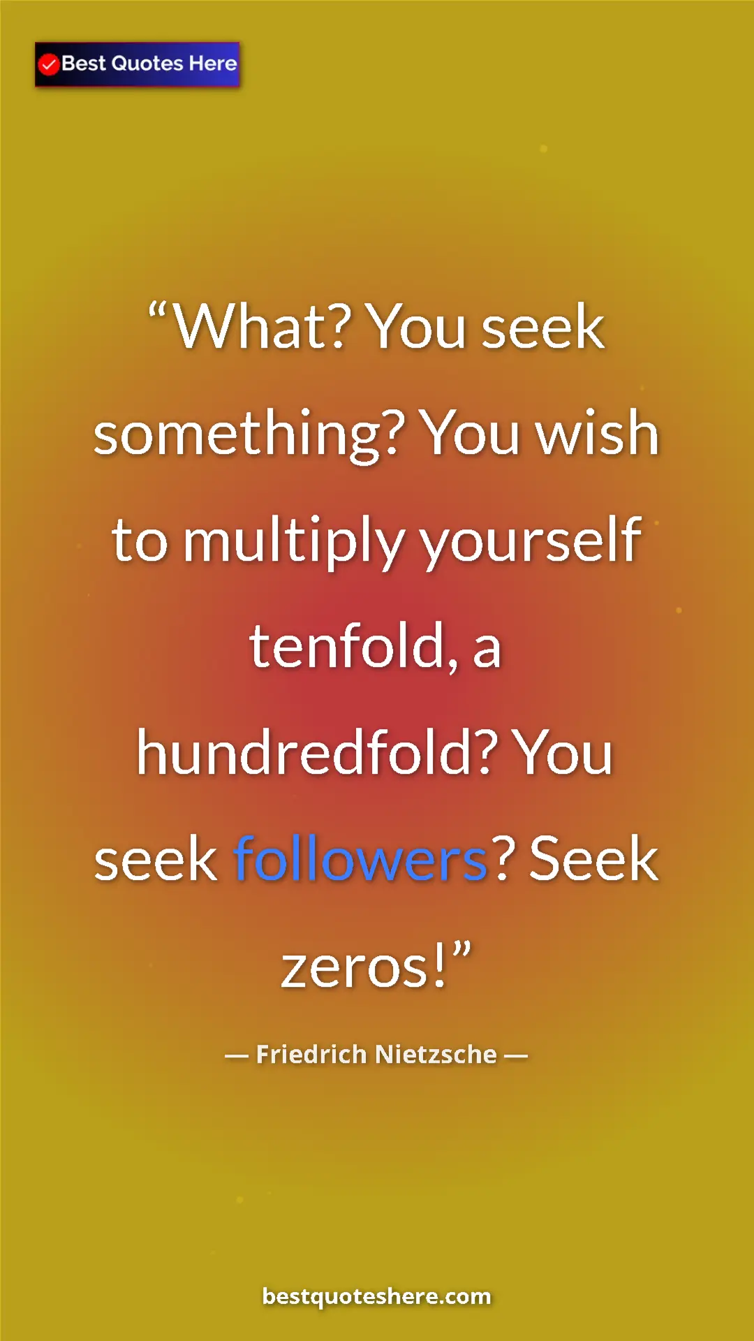 Pinterest quote poster by Friedrich Nietzsche: "What? You seek something? You wish to multiply yourself..."
