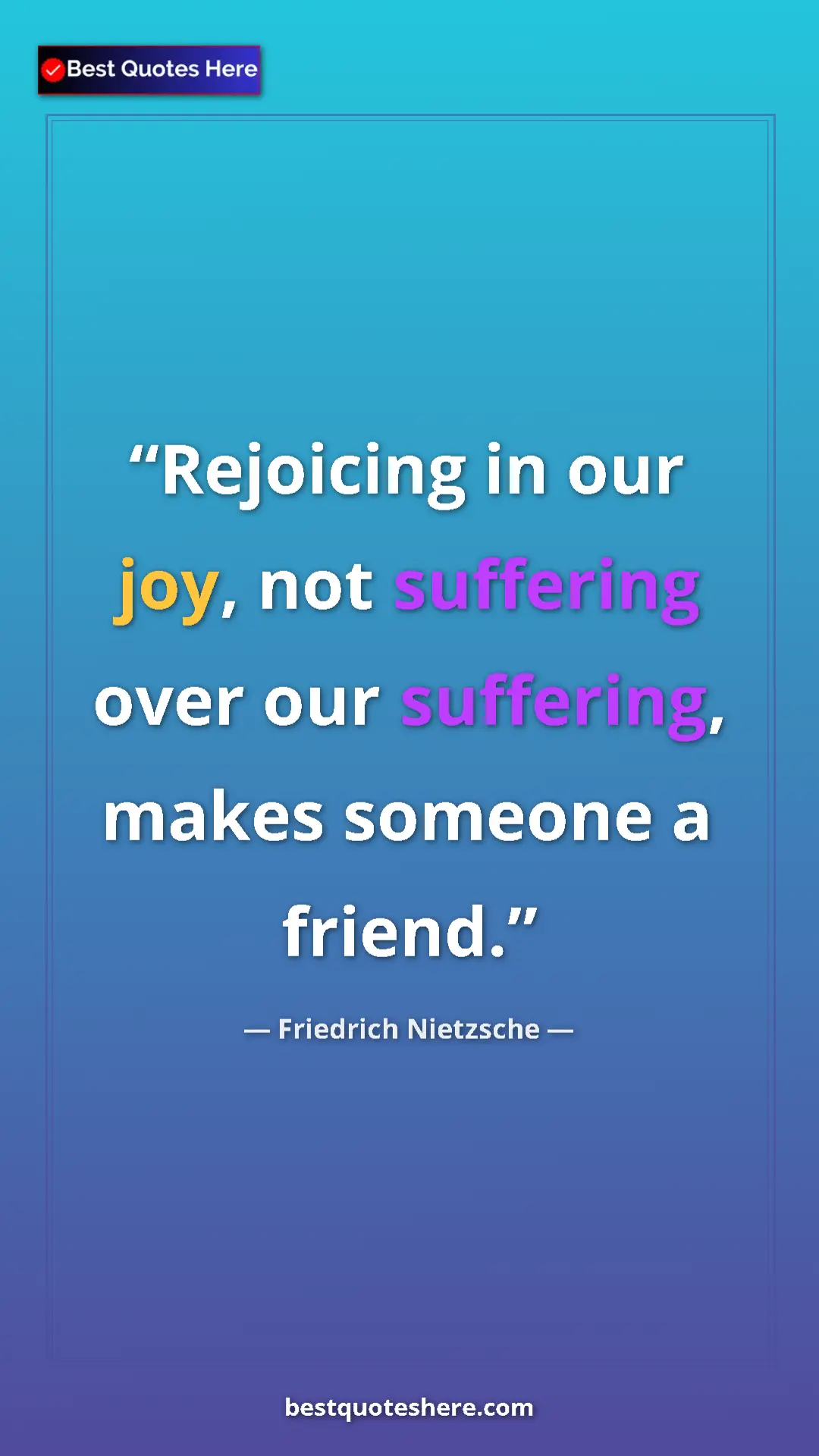Pinterest quote poster by Friedrich Nietzsche: "Rejoicing in our joy, not suffering over our suffering,..."
