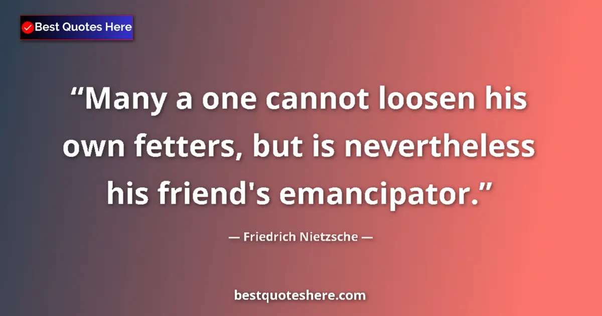 Quote by Friedrich Nietzsche: Many a one cannot loosen his own fetters, but is n